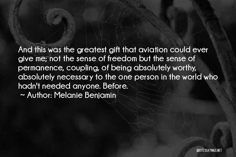 Melanie Benjamin Quotes: And This Was The Greatest Gift That Aviation Could Ever Give Me; Not The Sense Of Freedom But The Sense