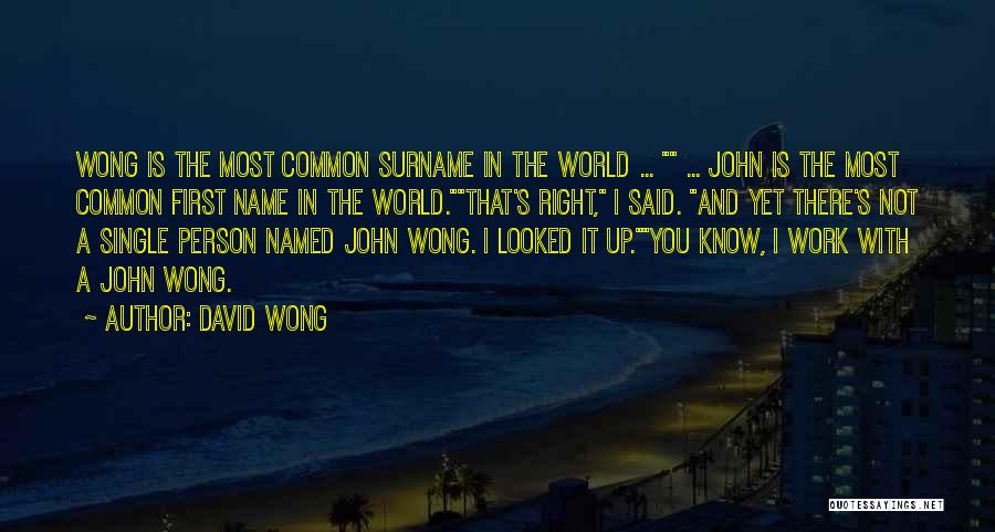 David Wong Quotes: Wong Is The Most Common Surname In The World ... ... John Is The Most Common First Name In The