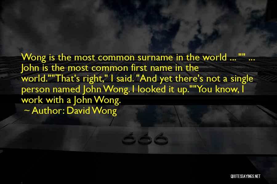 David Wong Quotes: Wong Is The Most Common Surname In The World ... ... John Is The Most Common First Name In The