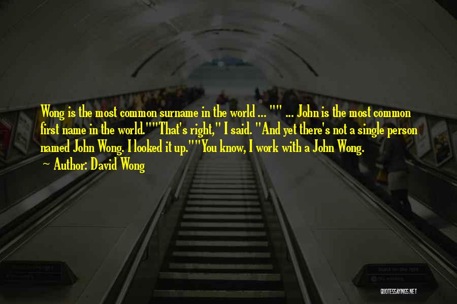 David Wong Quotes: Wong Is The Most Common Surname In The World ... ... John Is The Most Common First Name In The