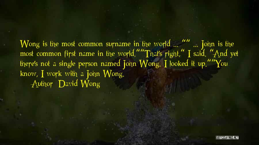 David Wong Quotes: Wong Is The Most Common Surname In The World ... ... John Is The Most Common First Name In The