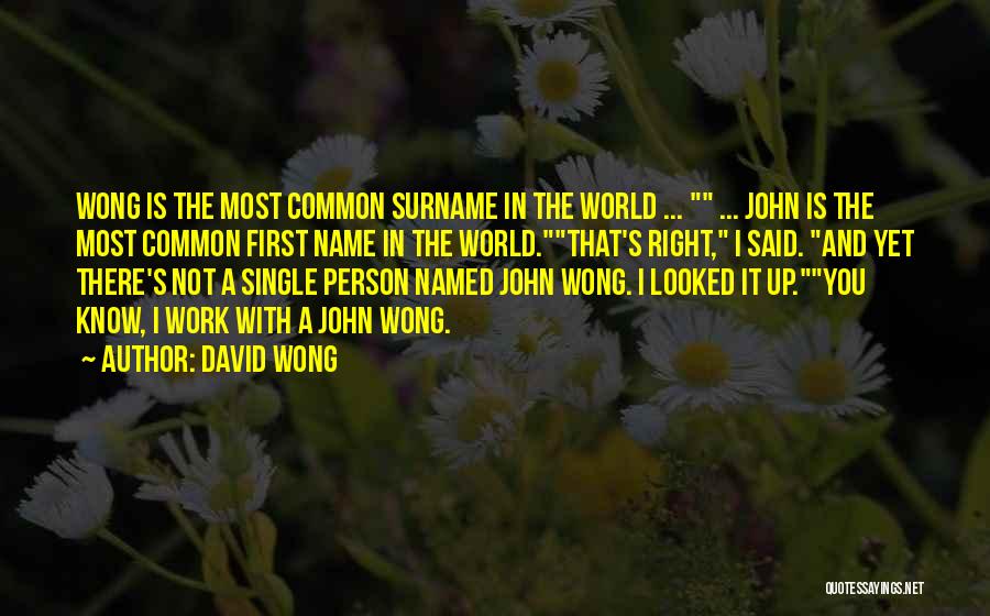 David Wong Quotes: Wong Is The Most Common Surname In The World ... ... John Is The Most Common First Name In The