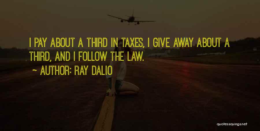 Ray Dalio Quotes: I Pay About A Third In Taxes, I Give Away About A Third, And I Follow The Law.
