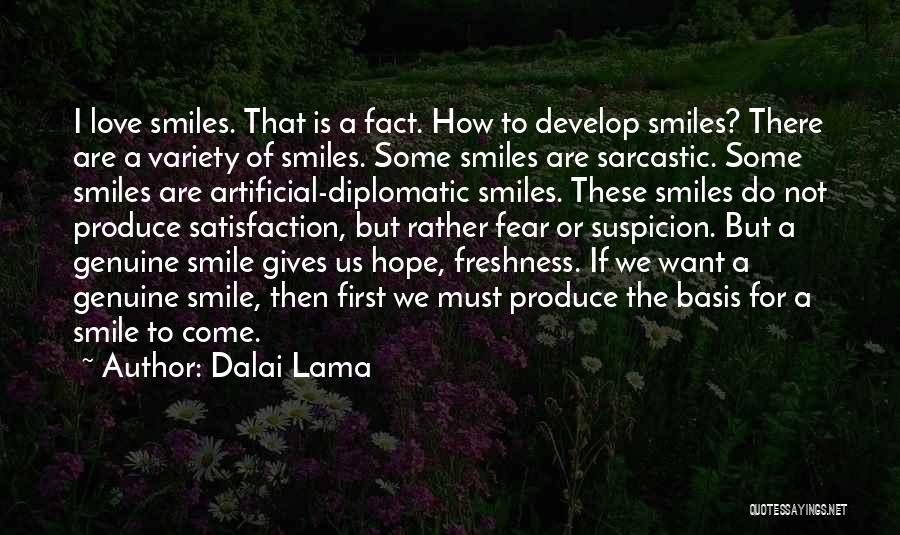 Dalai Lama Quotes: I Love Smiles. That Is A Fact. How To Develop Smiles? There Are A Variety Of Smiles. Some Smiles Are