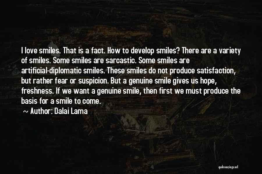 Dalai Lama Quotes: I Love Smiles. That Is A Fact. How To Develop Smiles? There Are A Variety Of Smiles. Some Smiles Are