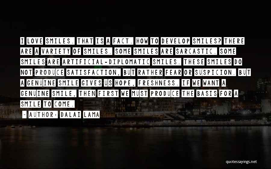 Dalai Lama Quotes: I Love Smiles. That Is A Fact. How To Develop Smiles? There Are A Variety Of Smiles. Some Smiles Are