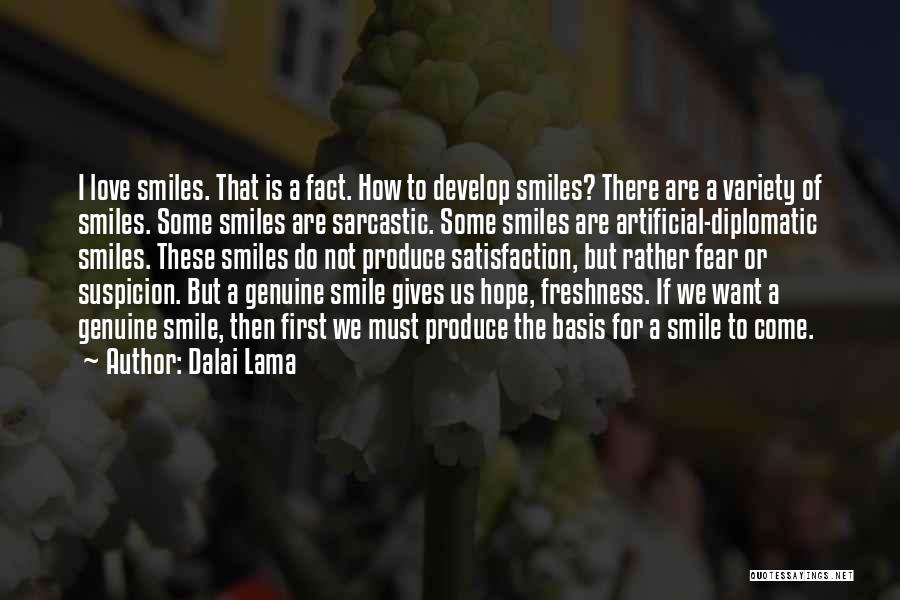 Dalai Lama Quotes: I Love Smiles. That Is A Fact. How To Develop Smiles? There Are A Variety Of Smiles. Some Smiles Are