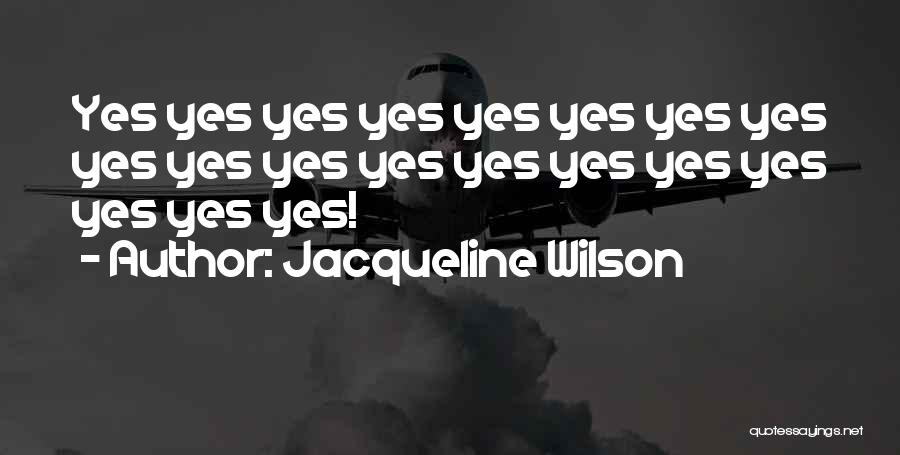 Jacqueline Wilson Quotes: Yes Yes Yes Yes Yes Yes Yes Yes Yes Yes Yes Yes Yes Yes Yes Yes Yes Yes Yes!