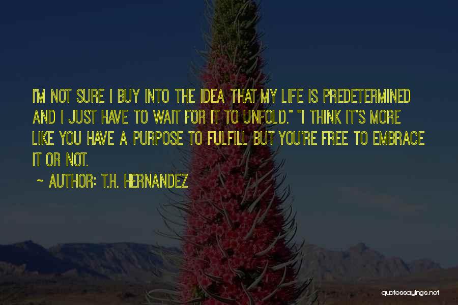 T.H. Hernandez Quotes: I'm Not Sure I Buy Into The Idea That My Life Is Predetermined And I Just Have To Wait For