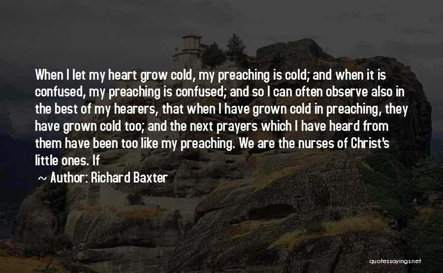 Richard Baxter Quotes: When I Let My Heart Grow Cold, My Preaching Is Cold; And When It Is Confused, My Preaching Is Confused;