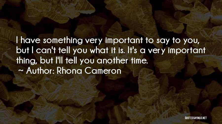 Rhona Cameron Quotes: I Have Something Very Important To Say To You, But I Can't Tell You What It Is. It's A Very