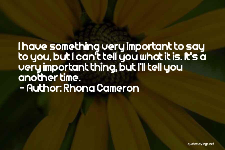 Rhona Cameron Quotes: I Have Something Very Important To Say To You, But I Can't Tell You What It Is. It's A Very