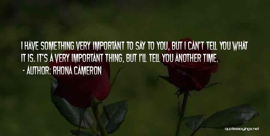 Rhona Cameron Quotes: I Have Something Very Important To Say To You, But I Can't Tell You What It Is. It's A Very