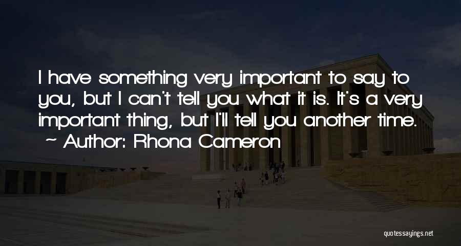 Rhona Cameron Quotes: I Have Something Very Important To Say To You, But I Can't Tell You What It Is. It's A Very