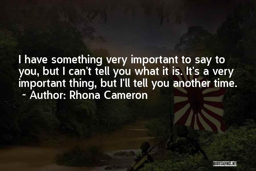 Rhona Cameron Quotes: I Have Something Very Important To Say To You, But I Can't Tell You What It Is. It's A Very