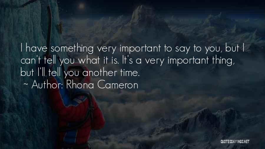 Rhona Cameron Quotes: I Have Something Very Important To Say To You, But I Can't Tell You What It Is. It's A Very