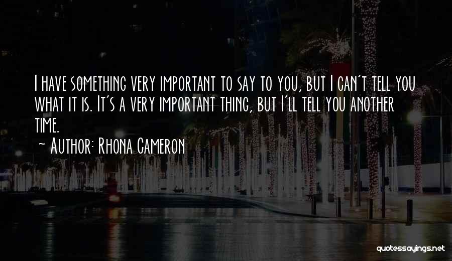 Rhona Cameron Quotes: I Have Something Very Important To Say To You, But I Can't Tell You What It Is. It's A Very