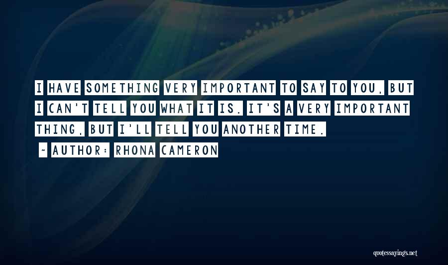 Rhona Cameron Quotes: I Have Something Very Important To Say To You, But I Can't Tell You What It Is. It's A Very