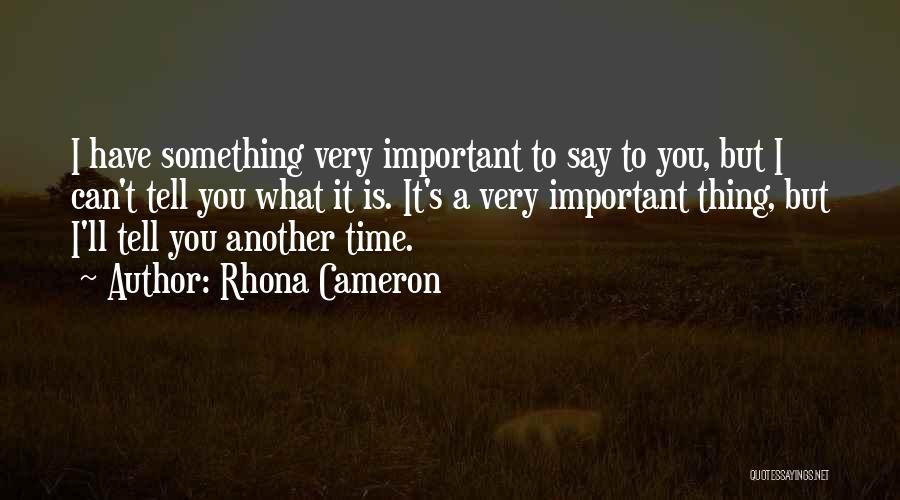 Rhona Cameron Quotes: I Have Something Very Important To Say To You, But I Can't Tell You What It Is. It's A Very