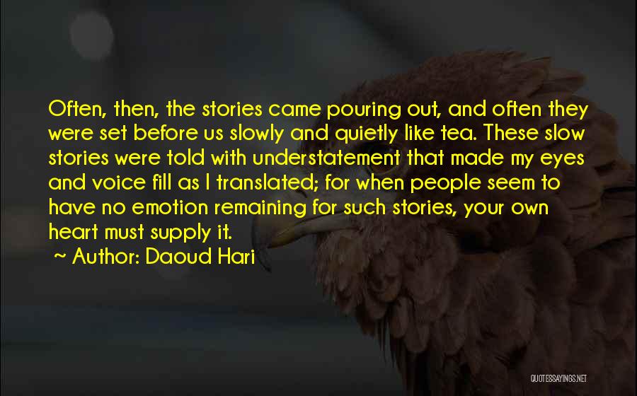 Daoud Hari Quotes: Often, Then, The Stories Came Pouring Out, And Often They Were Set Before Us Slowly And Quietly Like Tea. These