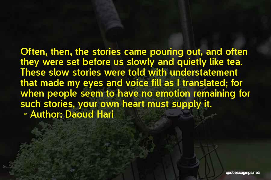 Daoud Hari Quotes: Often, Then, The Stories Came Pouring Out, And Often They Were Set Before Us Slowly And Quietly Like Tea. These