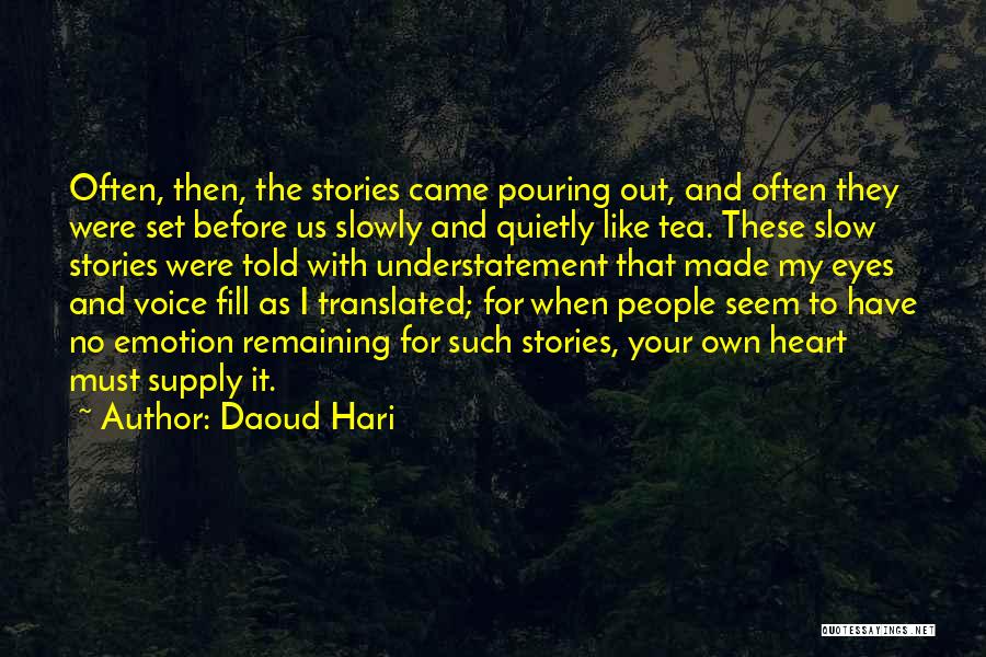 Daoud Hari Quotes: Often, Then, The Stories Came Pouring Out, And Often They Were Set Before Us Slowly And Quietly Like Tea. These