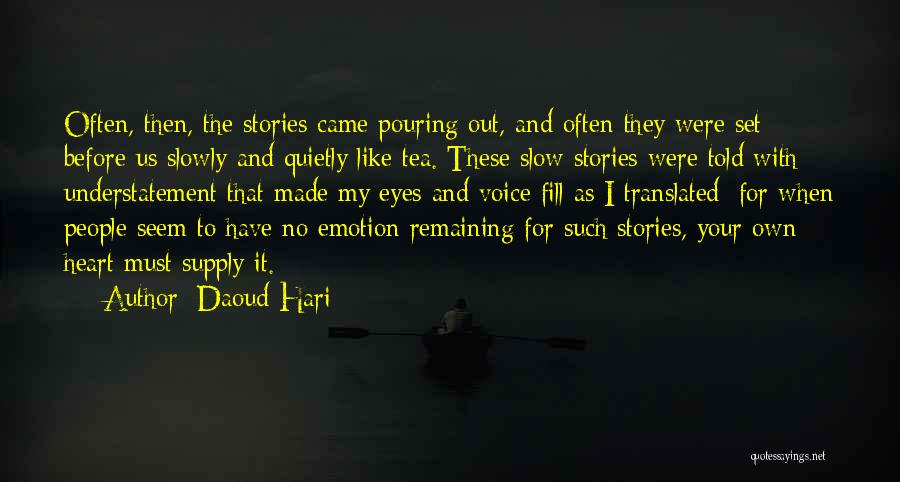 Daoud Hari Quotes: Often, Then, The Stories Came Pouring Out, And Often They Were Set Before Us Slowly And Quietly Like Tea. These