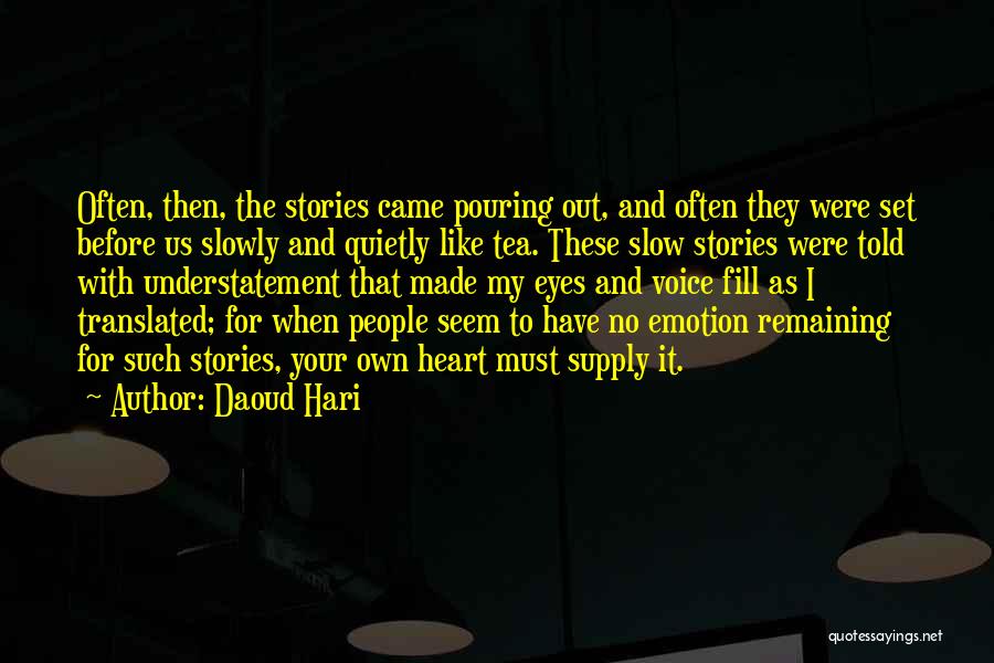 Daoud Hari Quotes: Often, Then, The Stories Came Pouring Out, And Often They Were Set Before Us Slowly And Quietly Like Tea. These