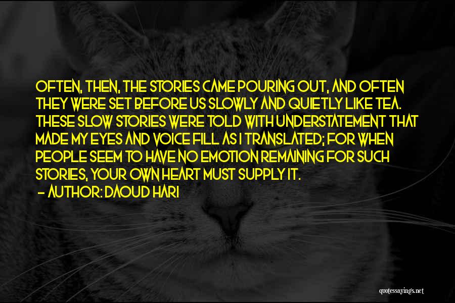 Daoud Hari Quotes: Often, Then, The Stories Came Pouring Out, And Often They Were Set Before Us Slowly And Quietly Like Tea. These