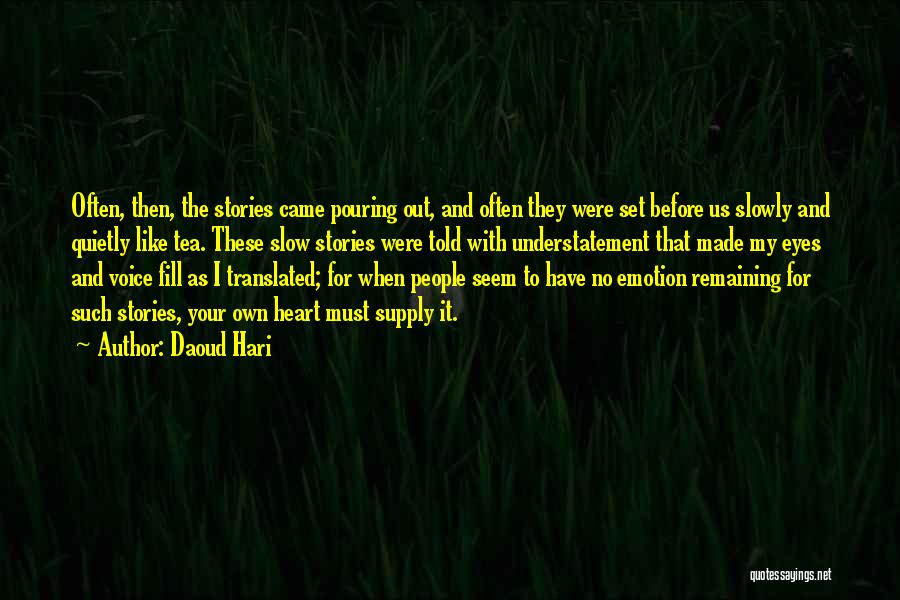 Daoud Hari Quotes: Often, Then, The Stories Came Pouring Out, And Often They Were Set Before Us Slowly And Quietly Like Tea. These