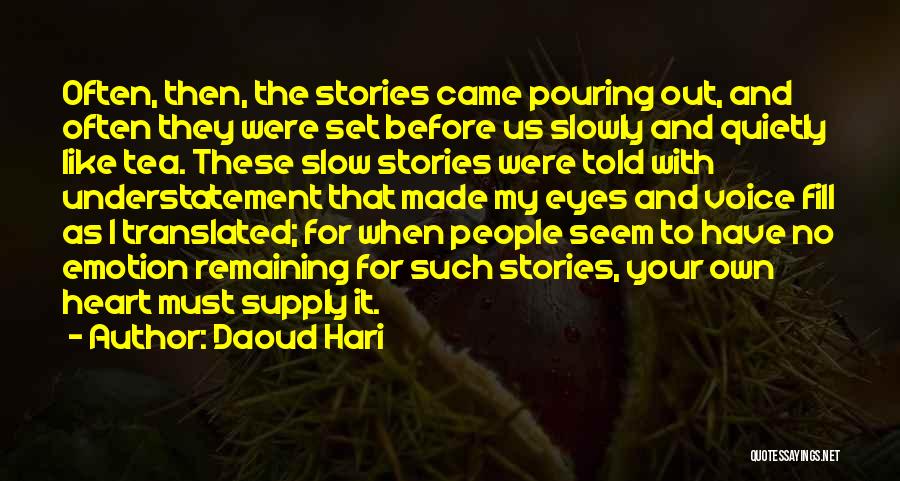 Daoud Hari Quotes: Often, Then, The Stories Came Pouring Out, And Often They Were Set Before Us Slowly And Quietly Like Tea. These