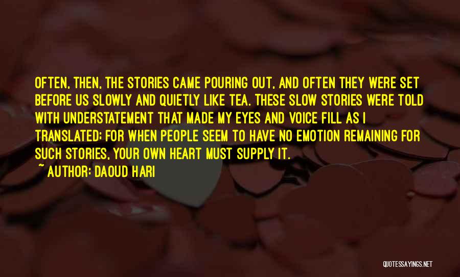 Daoud Hari Quotes: Often, Then, The Stories Came Pouring Out, And Often They Were Set Before Us Slowly And Quietly Like Tea. These