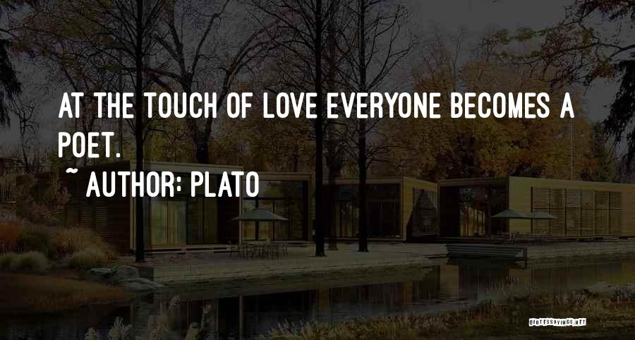 Plato Quotes: At The Touch Of Love Everyone Becomes A Poet.