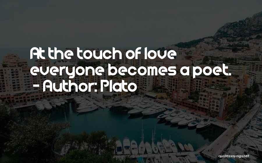 Plato Quotes: At The Touch Of Love Everyone Becomes A Poet.