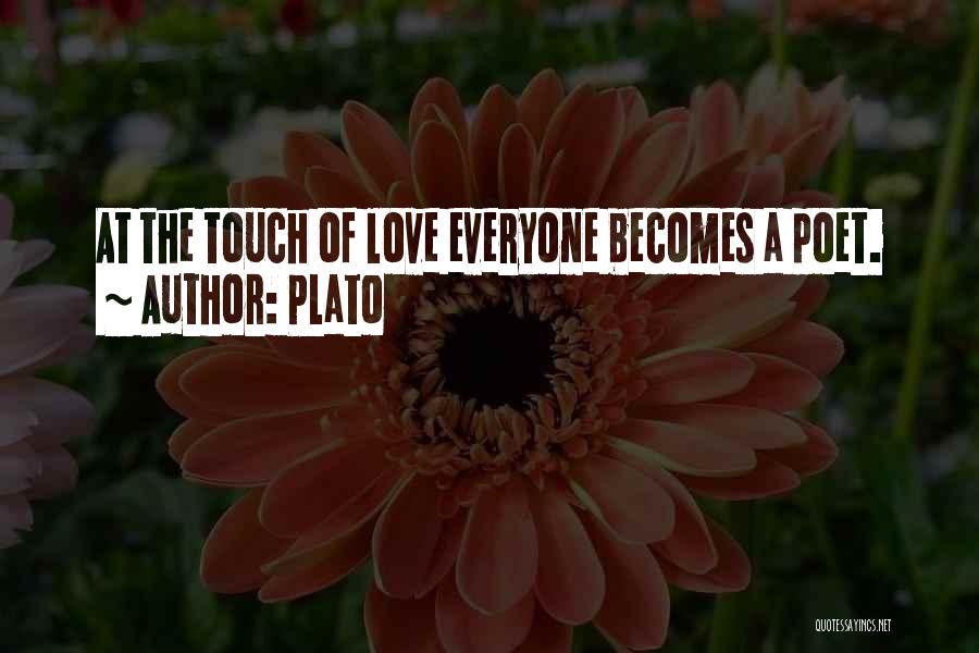 Plato Quotes: At The Touch Of Love Everyone Becomes A Poet.