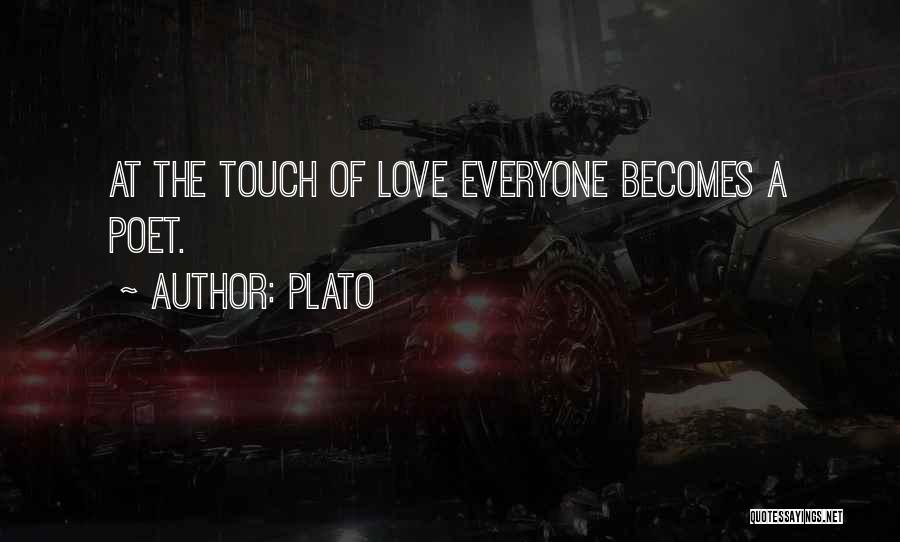 Plato Quotes: At The Touch Of Love Everyone Becomes A Poet.