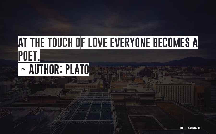 Plato Quotes: At The Touch Of Love Everyone Becomes A Poet.