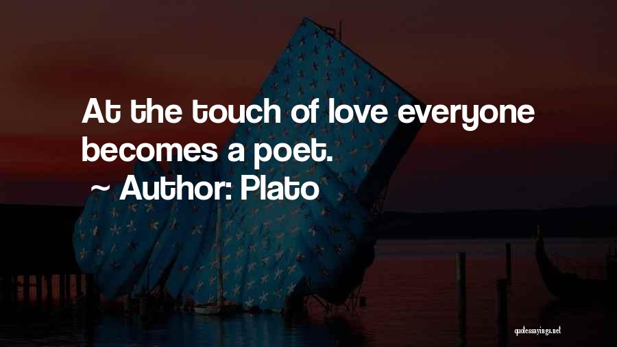 Plato Quotes: At The Touch Of Love Everyone Becomes A Poet.