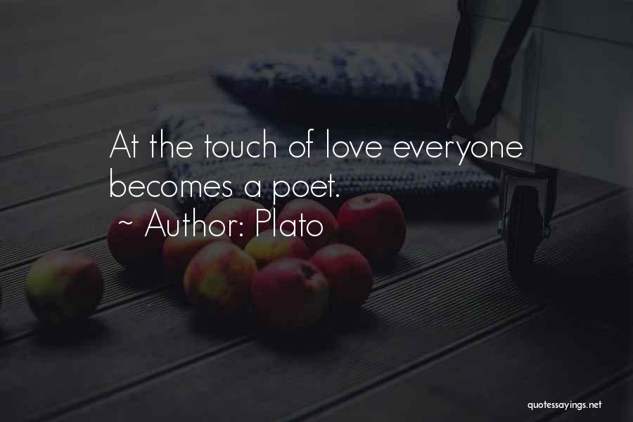 Plato Quotes: At The Touch Of Love Everyone Becomes A Poet.
