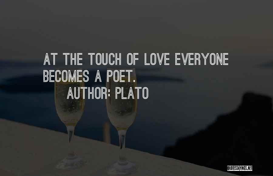 Plato Quotes: At The Touch Of Love Everyone Becomes A Poet.