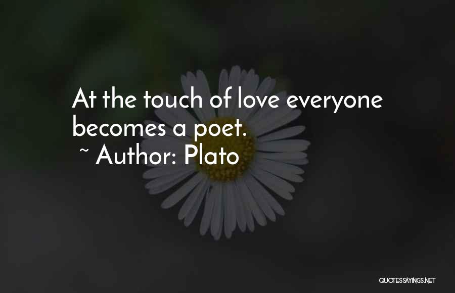 Plato Quotes: At The Touch Of Love Everyone Becomes A Poet.