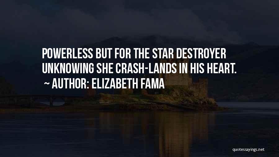 Elizabeth Fama Quotes: Powerless But For The Star Destroyer Unknowing She Crash-lands In His Heart.