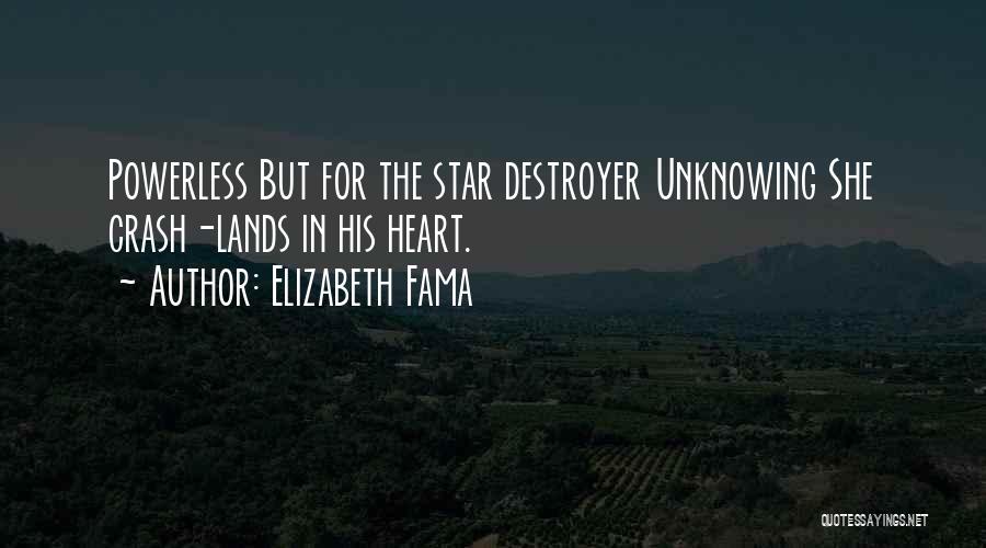 Elizabeth Fama Quotes: Powerless But For The Star Destroyer Unknowing She Crash-lands In His Heart.