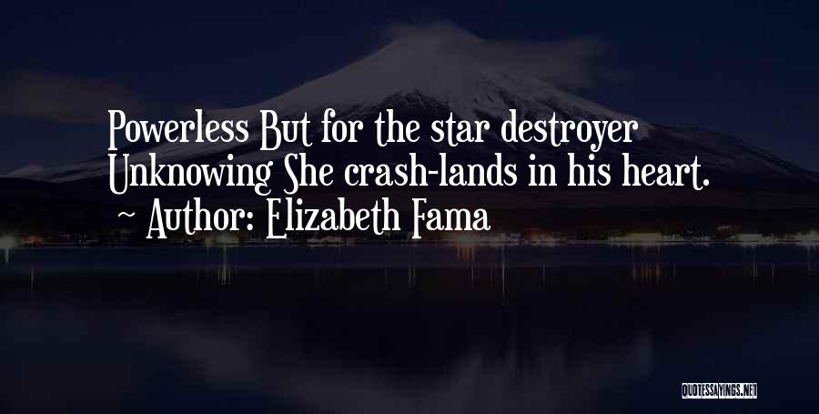 Elizabeth Fama Quotes: Powerless But For The Star Destroyer Unknowing She Crash-lands In His Heart.