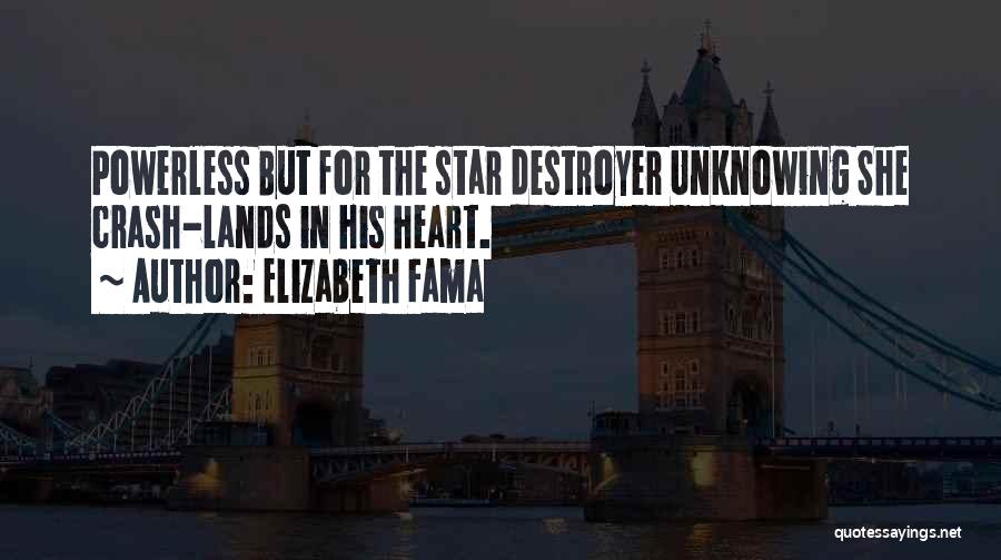 Elizabeth Fama Quotes: Powerless But For The Star Destroyer Unknowing She Crash-lands In His Heart.