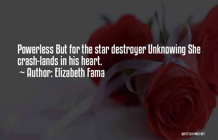 Elizabeth Fama Quotes: Powerless But For The Star Destroyer Unknowing She Crash-lands In His Heart.