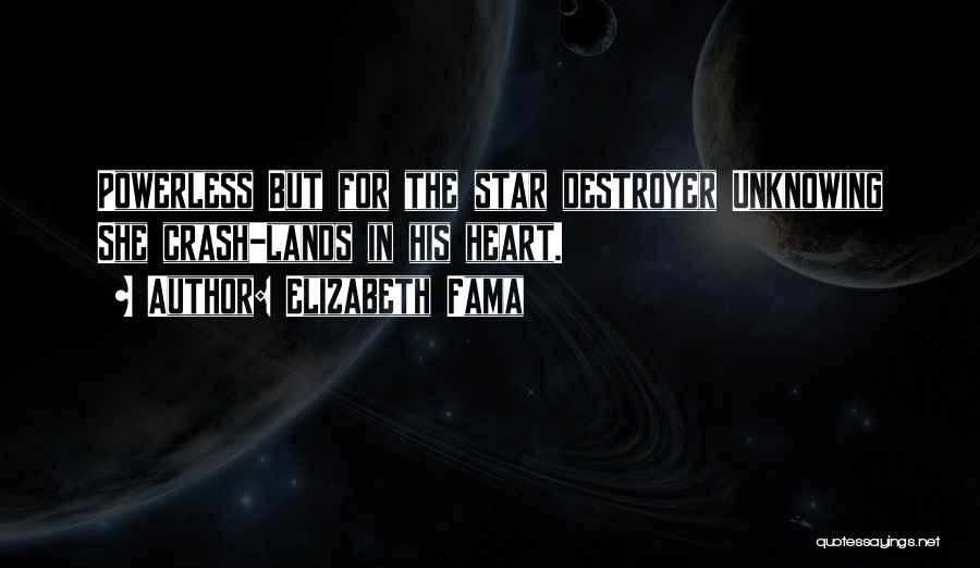 Elizabeth Fama Quotes: Powerless But For The Star Destroyer Unknowing She Crash-lands In His Heart.