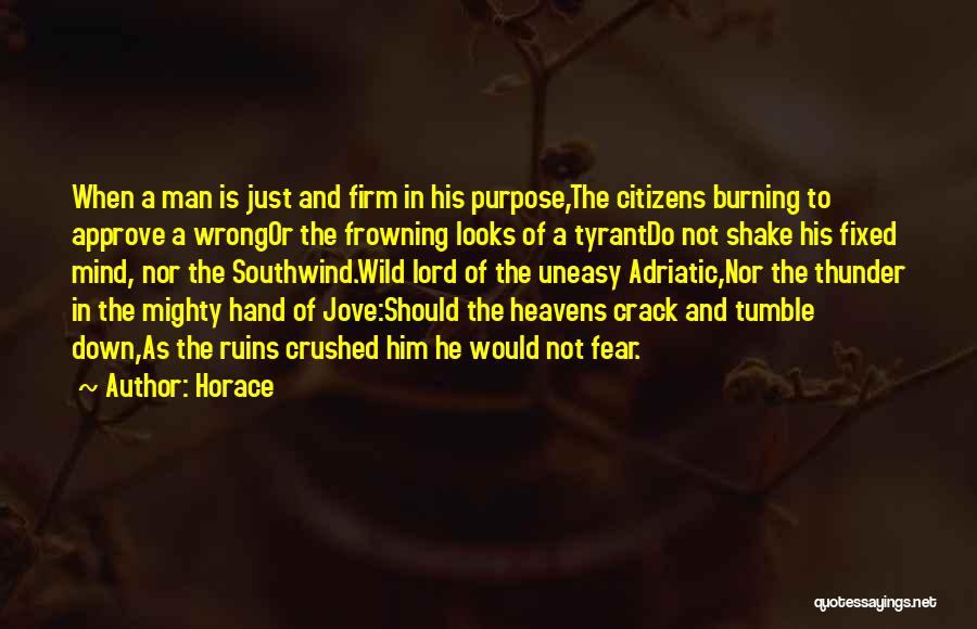 Horace Quotes: When A Man Is Just And Firm In His Purpose,the Citizens Burning To Approve A Wrongor The Frowning Looks Of