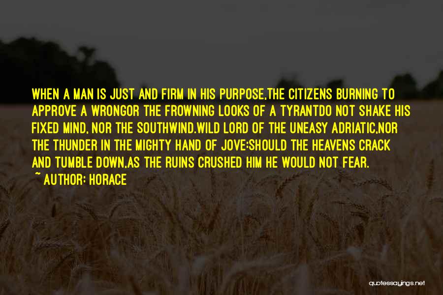 Horace Quotes: When A Man Is Just And Firm In His Purpose,the Citizens Burning To Approve A Wrongor The Frowning Looks Of