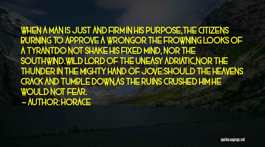 Horace Quotes: When A Man Is Just And Firm In His Purpose,the Citizens Burning To Approve A Wrongor The Frowning Looks Of